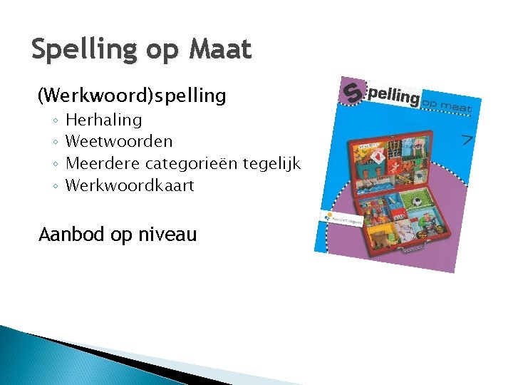 Spelling op Maat (Werkwoord)spelling ◦ ◦ Herhaling Weetwoorden Meerdere categorieën tegelijk Werkwoordkaart Aanbod op