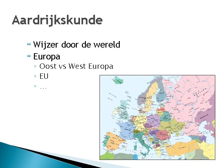 Aardrijkskunde Wijzer door de wereld Europa ◦ Oost vs West Europa ◦ EU ◦…