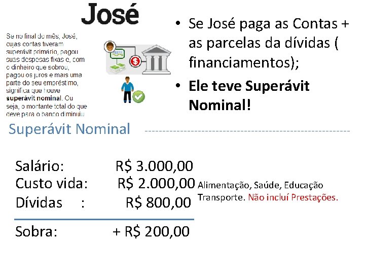  • Se José paga as Contas + as parcelas da dívidas ( financiamentos);