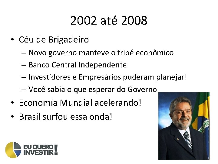 2002 até 2008 • Céu de Brigadeiro – Novo governo manteve o tripé econômico