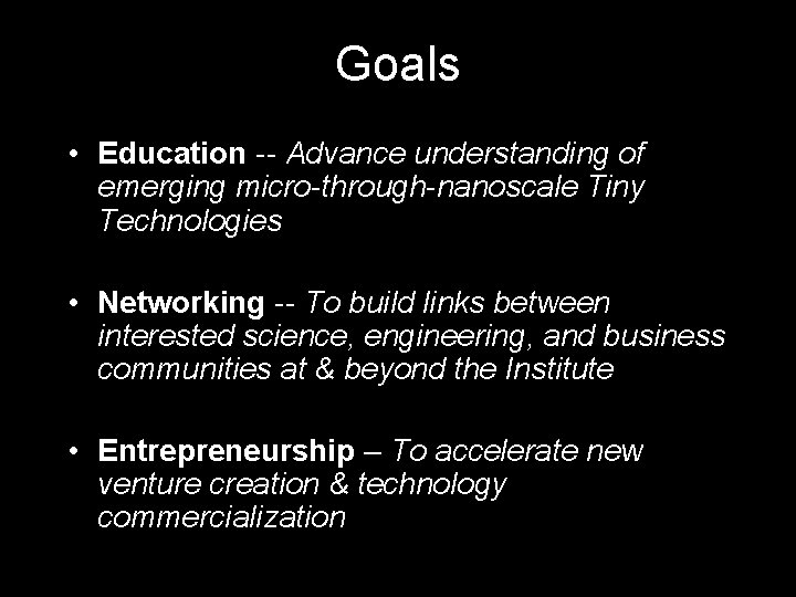 Goals • Education -- Advance understanding of emerging micro-through-nanoscale Tiny Technologies • Networking --