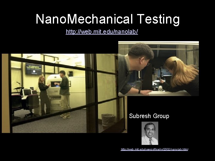 Nano. Mechanical Testing http: //web. mit. edu/nanolab/ Subresh Group http: //web. mit. edu/newsoffice/nr/2002/nanolab. html