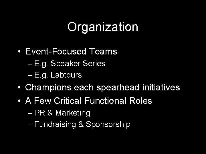 Organization • Event-Focused Teams – E. g. Speaker Series – E. g. Labtours •