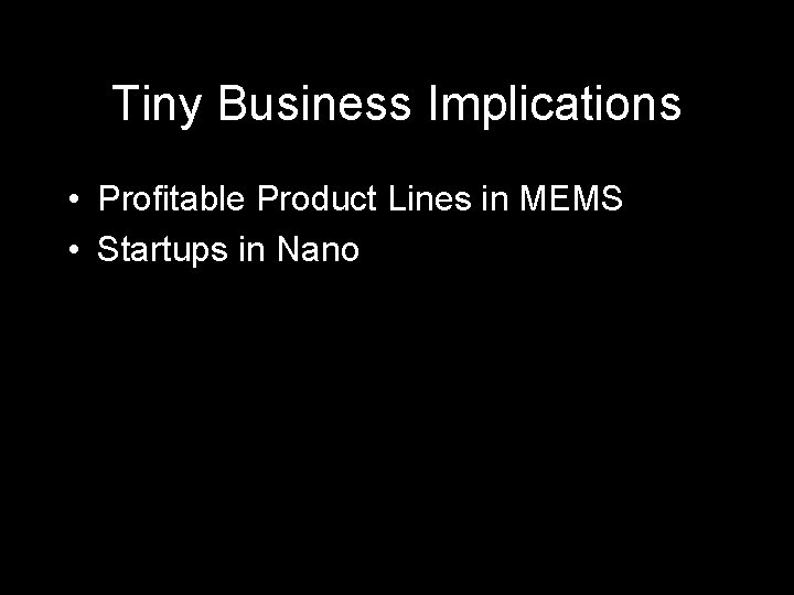 Tiny Business Implications • Profitable Product Lines in MEMS • Startups in Nano 