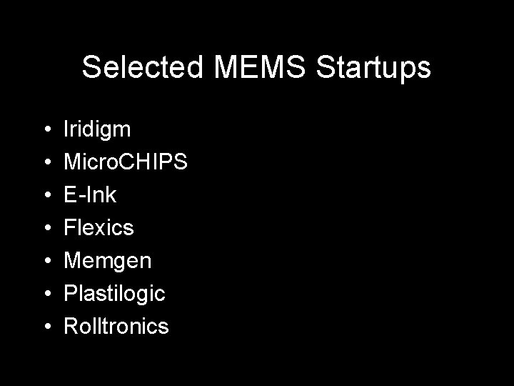 Selected MEMS Startups • • Iridigm Micro. CHIPS E-Ink Flexics Memgen Plastilogic Rolltronics 