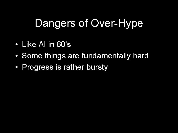 Dangers of Over-Hype • Like AI in 80’s • Some things are fundamentally hard