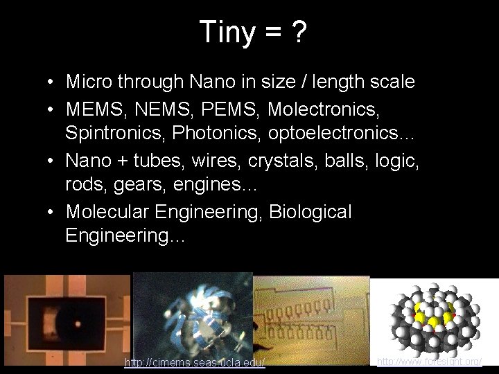 Tiny = ? • Micro through Nano in size / length scale • MEMS,