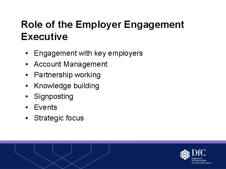 Role of the Employer Engagement Executive • • Engagement with key employers Account Management