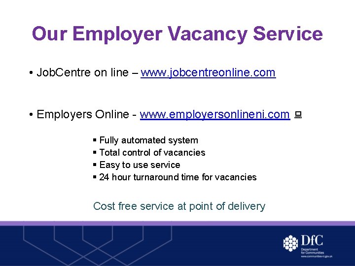 Our Employer Vacancy Service • Job. Centre on line – www. jobcentreonline. com •