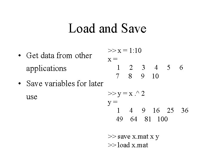 Load and Save • Get data from other applications • Save variables for later