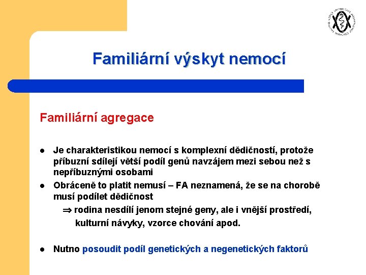 Familiární výskyt nemocí Familiární agregace Je charakteristikou nemocí s komplexní dědičností, protože příbuzní sdílejí