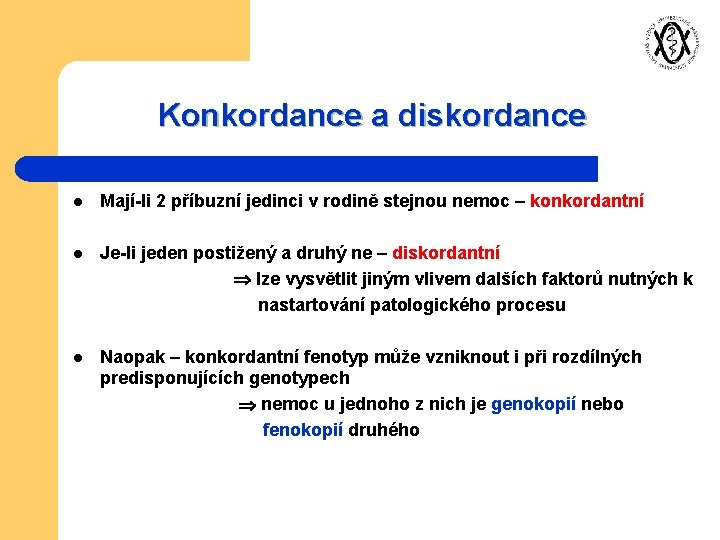 Konkordance a diskordance l Mají-li 2 příbuzní jedinci v rodině stejnou nemoc – konkordantní