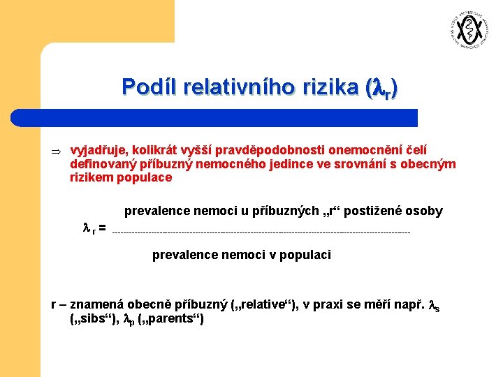 Podíl relativního rizika ( r) Þ vyjadřuje, kolikrát vyšší pravděpodobnosti onemocnění čelí definovaný příbuzný