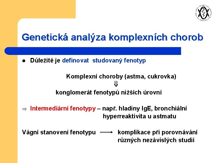Genetická analýza komplexních chorob l Důležité je definovat studovaný fenotyp Komplexní choroby (astma, cukrovka)