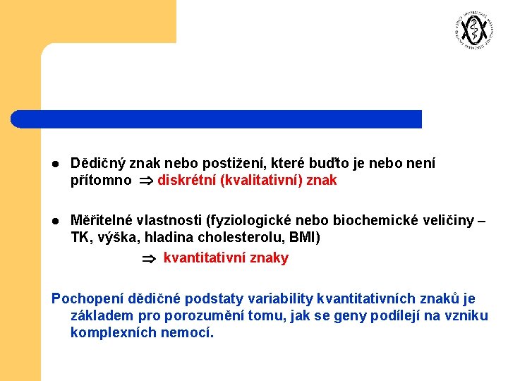l Dědičný znak nebo postižení, které buďto je nebo není přítomno diskrétní (kvalitativní) znak