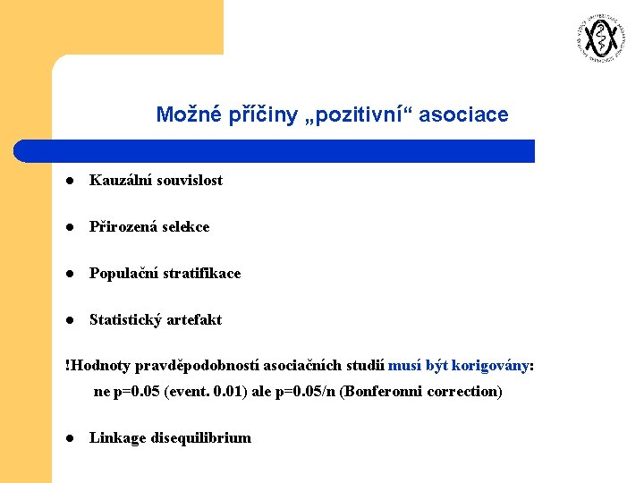 Možné příčiny „pozitivní“ asociace l Kauzální souvislost l Přirozená selekce l Populační stratifikace l