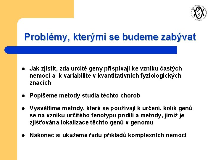 Problémy, kterými se budeme zabývat l Jak zjistit, zda určité geny přispívají ke vzniku