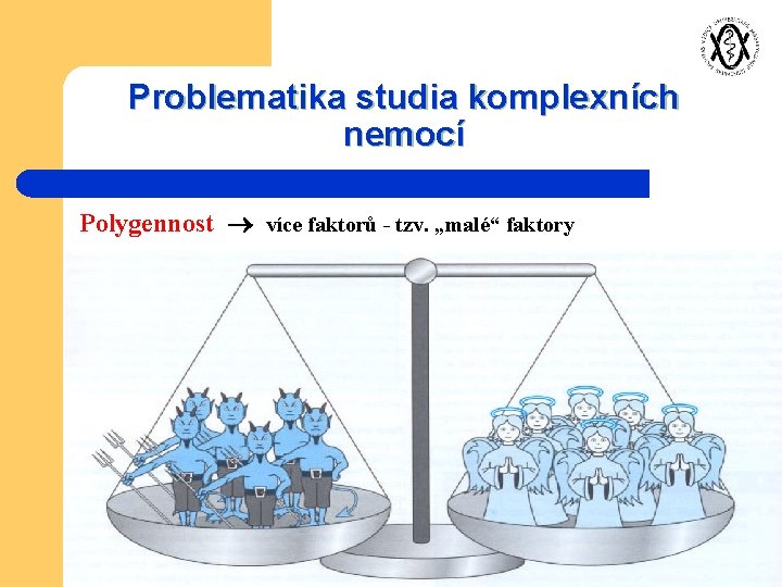 Problematika studia komplexních nemocí Polygennost více faktorů - tzv. „malé“ faktory 