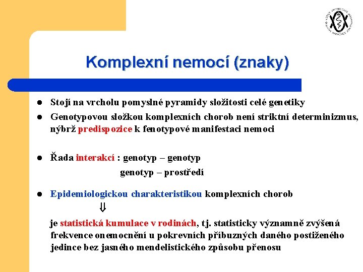 Komplexní nemocí (znaky) l l Stojí na vrcholu pomyslné pyramidy složitosti celé genetiky Genotypovou