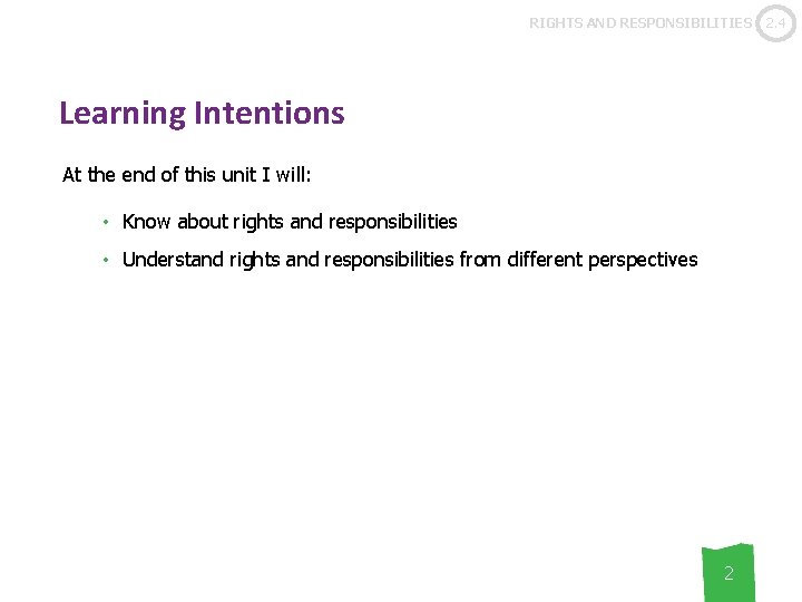 RIGHTS AND RESPONSIBILITIES Learning Intentions At the end of this unit I will: •