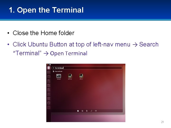 1. Open the Terminal • Close the Home folder • Click Ubuntu Button at