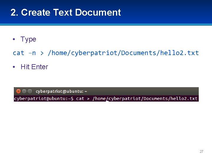 2. Create Text Document • Type cat –n > /home/cyberpatriot/Documents/hello 2. txt • Hit 2. Create Text Document • Type cat –n > /home/cyberpatriot/Documents/hello 2. txt • Hit