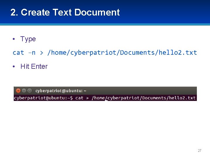 2. Create Text Document • Type cat –n > /home/cyberpatriot/Documents/hello 2. txt • Hit