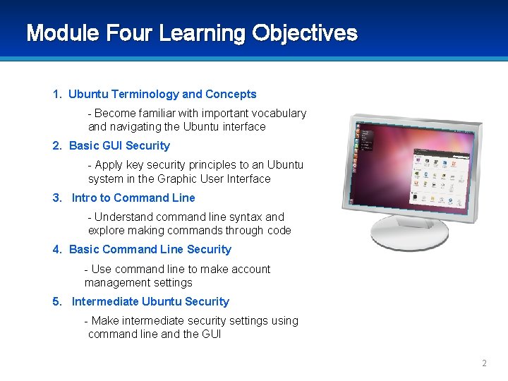 Module Four Learning Objectives 1. Ubuntu Terminology and Concepts - Become familiar with important Module Four Learning Objectives 1. Ubuntu Terminology and Concepts - Become familiar with important