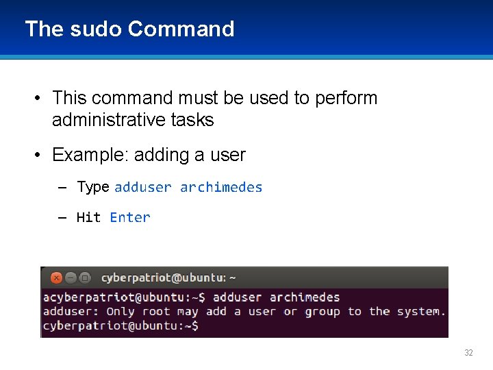 The sudo Command • This command must be used to perform administrative tasks •