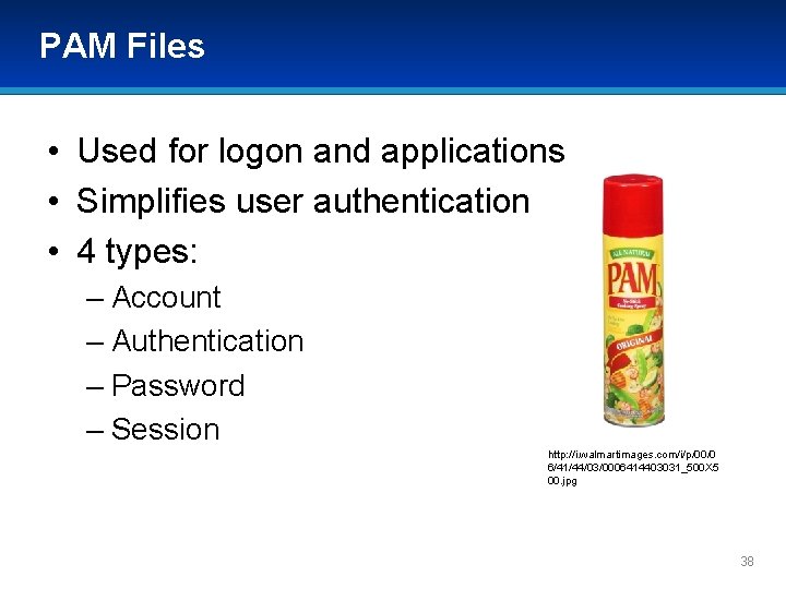 PAM Files • Used for logon and applications • Simplifies user authentication • 4 PAM Files • Used for logon and applications • Simplifies user authentication • 4