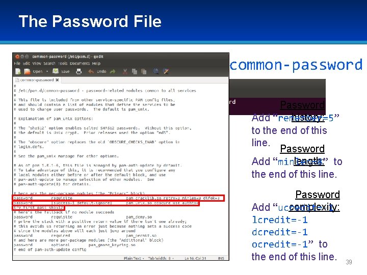 The Password File • Type gedit /etc/pam. d/common-password Password history: Add “remember=5” to the