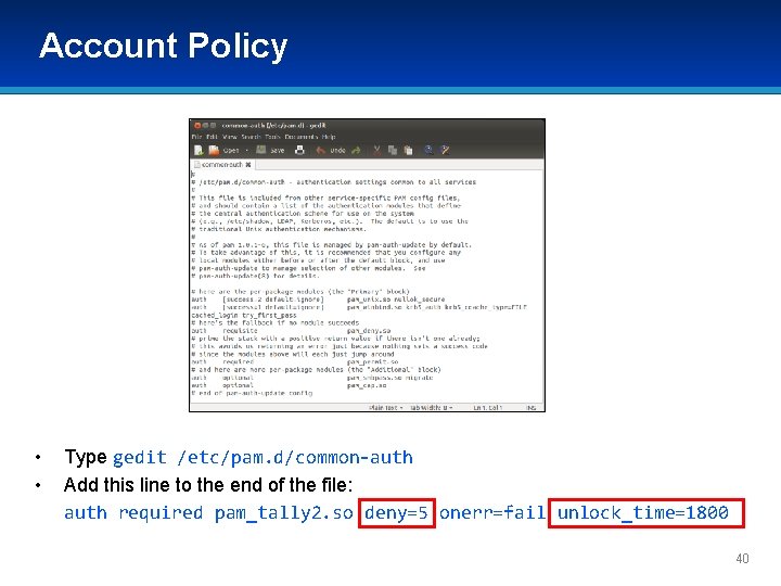 Account Policy • • Type gedit /etc/pam. d/common-auth Add this line to the end