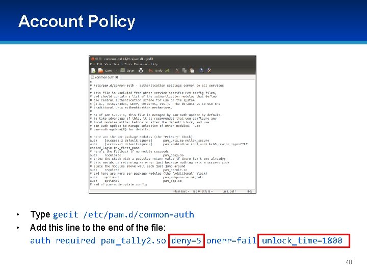 Account Policy • • Type gedit /etc/pam. d/common-auth Add this line to the end Account Policy • • Type gedit /etc/pam. d/common-auth Add this line to the end
