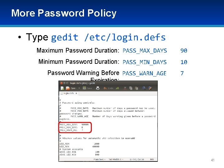 More Password Policy • Type gedit /etc/login. defs Maximum Password Duration: PASS_MAX_DAYS 90 Minimum More Password Policy • Type gedit /etc/login. defs Maximum Password Duration: PASS_MAX_DAYS 90 Minimum