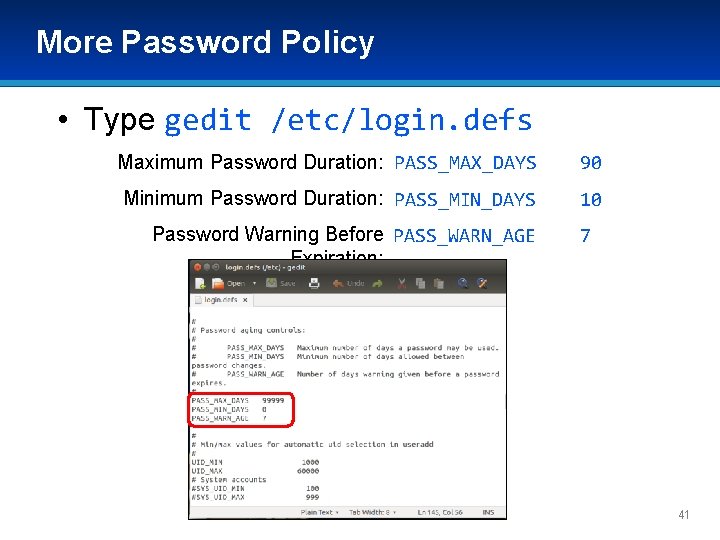 More Password Policy • Type gedit /etc/login. defs Maximum Password Duration: PASS_MAX_DAYS 90 Minimum