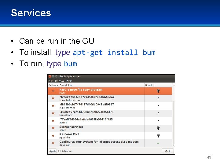 Services • Can be run in the GUI • To install, type apt-get install