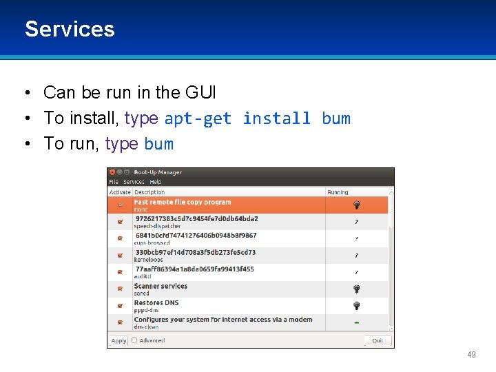 Services • Can be run in the GUI • To install, type apt-get install Services • Can be run in the GUI • To install, type apt-get install