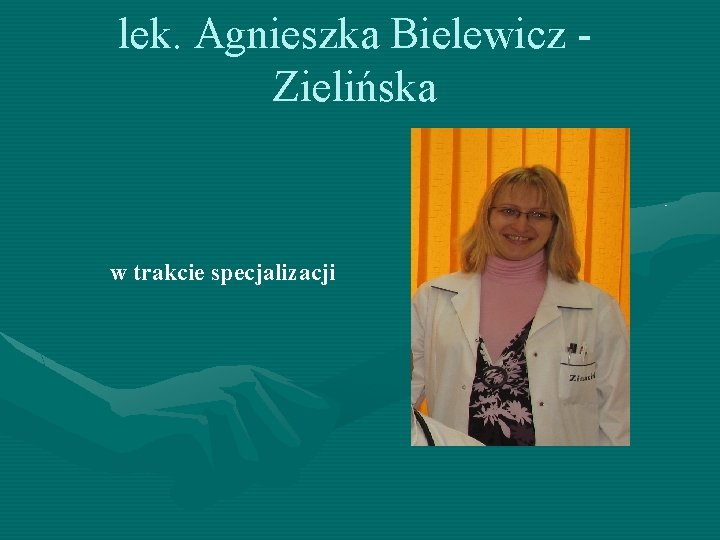 lek. Agnieszka Bielewicz - Zielińska w trakcie specjalizacji 