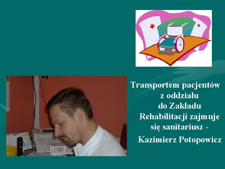  Ponadto w oddziale pracuje dwóch masażystów: • Zbigniew Głowiński • Sylwester Soja Transportem