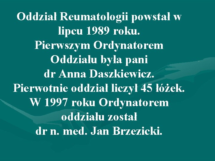 Oddział Reumatologii powstał w lipcu 1989 roku. Pierwszym Ordynatorem Oddziału była pani dr Anna