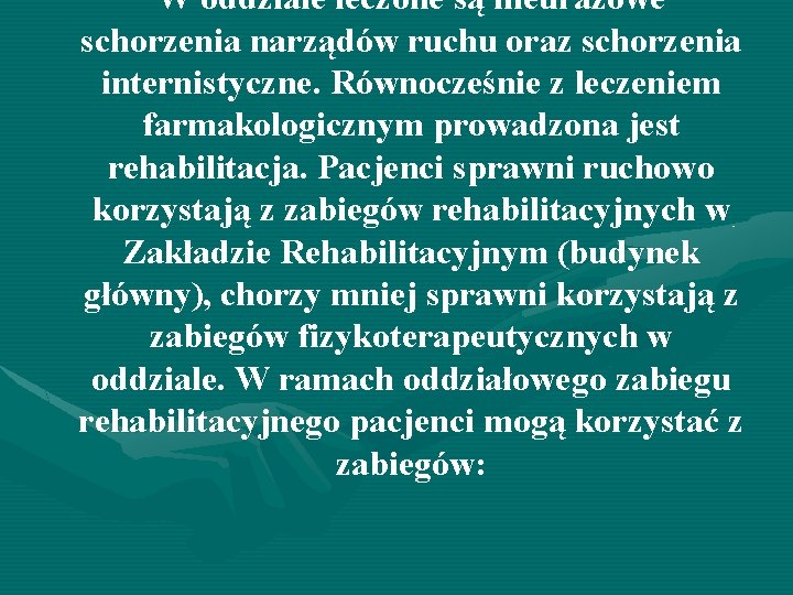 W oddziale leczone są nieurazowe schorzenia narządów ruchu oraz schorzenia internistyczne. Równocześnie z leczeniem