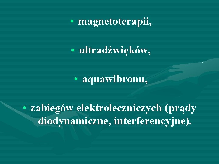  • magnetoterapii, • ultradźwięków, • aquawibronu, • zabiegów elektroleczniczych (prądy diodynamiczne, interferencyjne). 