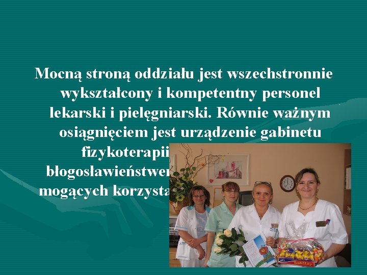 Mocną stroną oddziału jest wszechstronnie wykształcony i kompetentny personel lekarski i pielęgniarski. Równie ważnym
