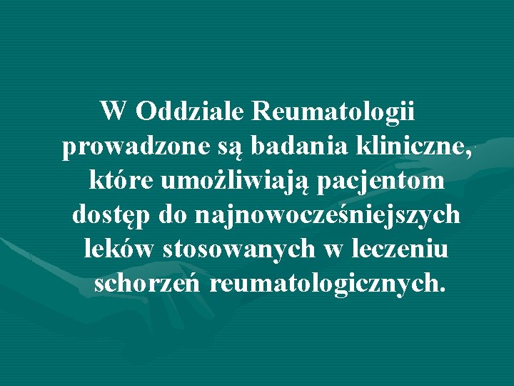 W Oddziale Reumatologii prowadzone są badania kliniczne, które umożliwiają pacjentom dostęp do najnowocześniejszych leków