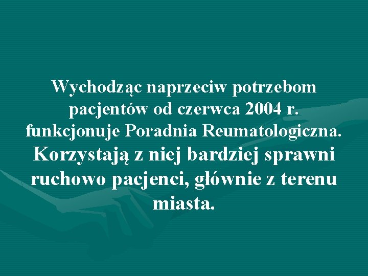 Wychodząc naprzeciw potrzebom pacjentów od czerwca 2004 r. funkcjonuje Poradnia Reumatologiczna. Korzystają z niej