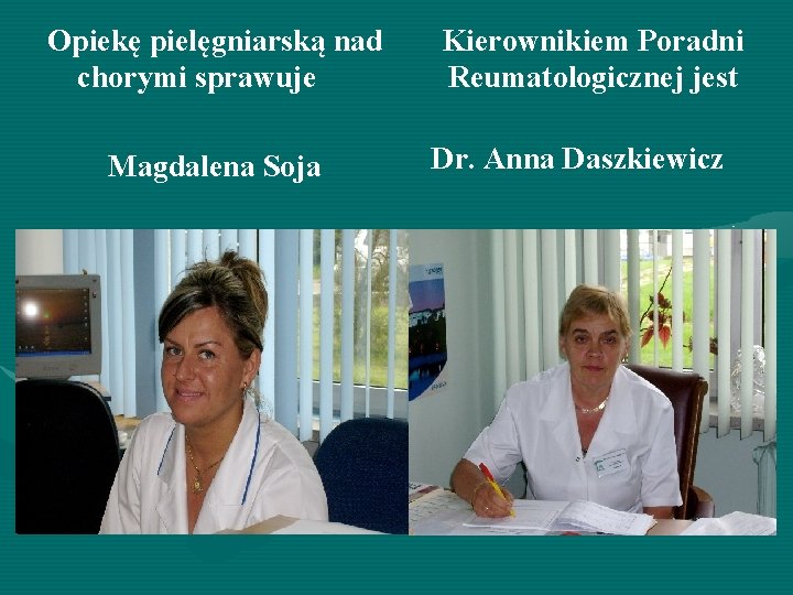 Opiekę pielęgniarską nad chorymi sprawuje Magdalena Soja Kierownikiem Poradni Reumatologicznej jest Dr. Anna Daszkiewicz