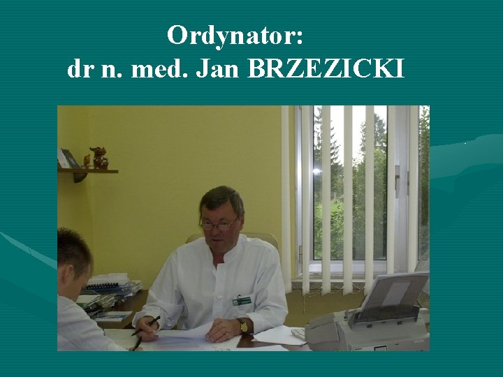 Ordynator: dr n. med. Jan BRZEZICKI 