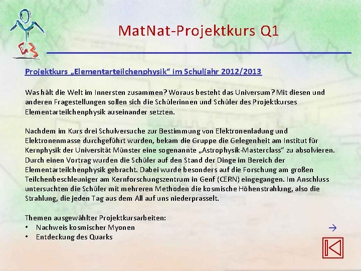 Mat. Nat-Projektkurs Q 1 Projektkurs „Elementarteilchenphysik“ im Schuljahr 2012/2013 Was hält die Welt im Mat. Nat-Projektkurs Q 1 Projektkurs „Elementarteilchenphysik“ im Schuljahr 2012/2013 Was hält die Welt im