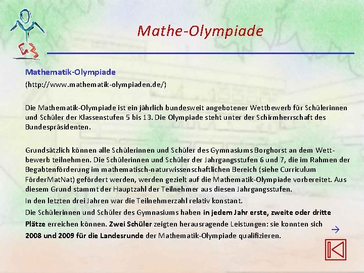 Mathe-Olympiade Mathematik-Olympiade (http: //www. mathematik-olympiaden. de/) Die Mathematik-Olympiade ist ein jährlich bundesweit angebotener Wettbewerb Mathe-Olympiade Mathematik-Olympiade (http: //www. mathematik-olympiaden. de/) Die Mathematik-Olympiade ist ein jährlich bundesweit angebotener Wettbewerb