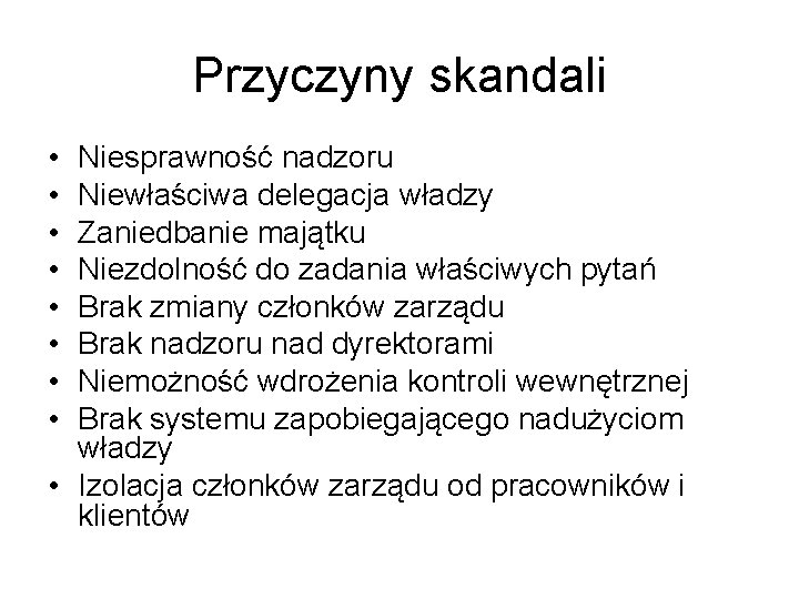 Przyczyny skandali • • Niesprawność nadzoru Niewłaściwa delegacja władzy Zaniedbanie majątku Niezdolność do zadania